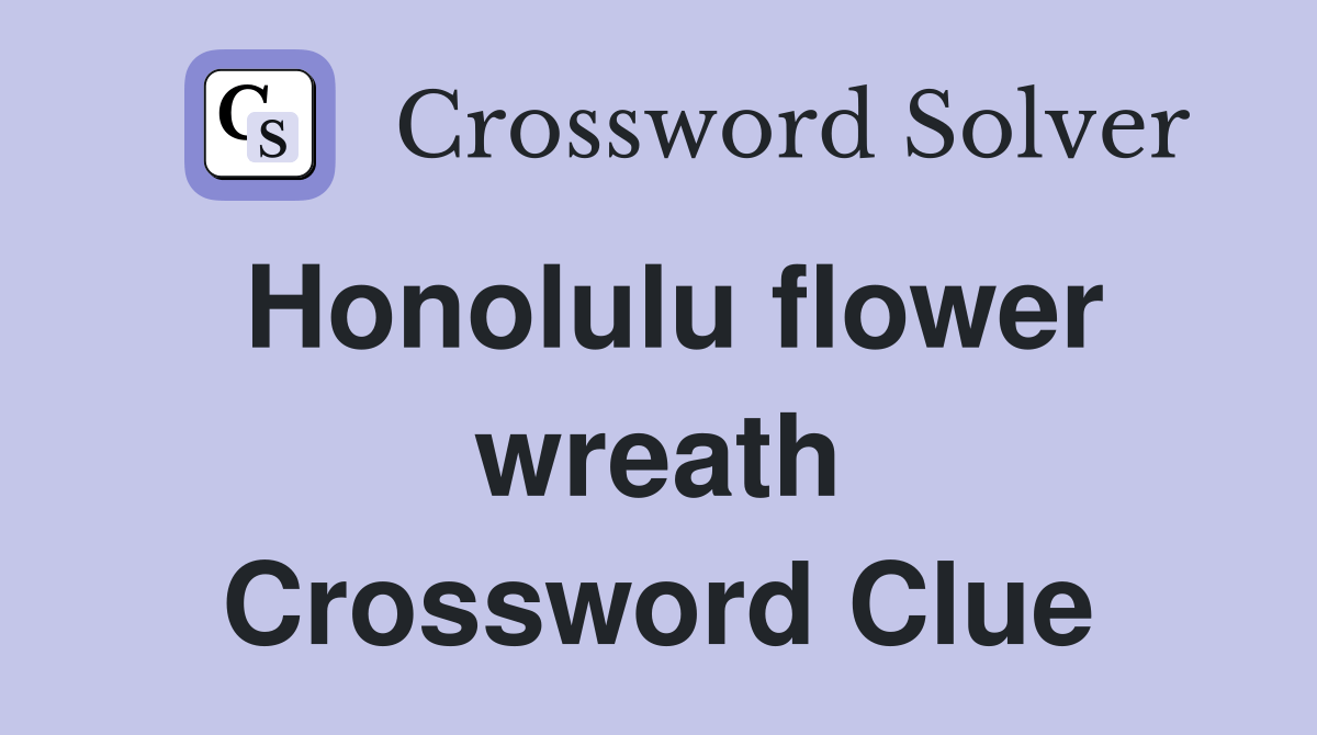 Honolulu flower wreath Crossword Clue Answers Crossword Solver